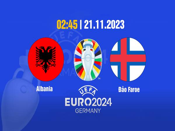 Phân tích kèo Albania vs Đảo Faroe, 02h45 ngày 21/11