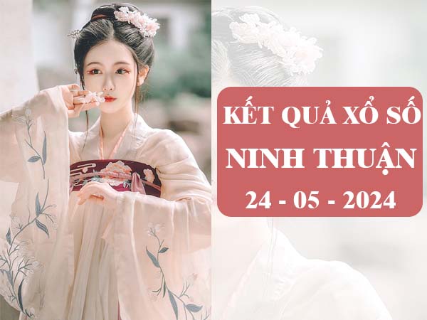 Dự đoán xổ số Ninh Thuận ngày 24/5/2024 thứ 6 hôm nay