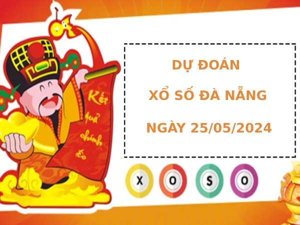 Dự đoán xổ số Đà Nẵng 25/5/2024 thứ 7 dễ ăn