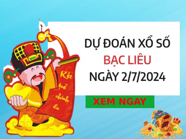 Dự đoán bạch thủ xổ số Bạc Liêu ngày 2/7/2024 thứ 3 hôm nay