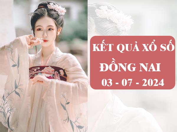 Dự đoán KQXS Đồng Nai 3/7/2024 thứ 4 hôm nay