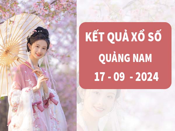 Nhận định xổ số Quảng Nam ngày 17/9/2024 thứ 3 hôm nay