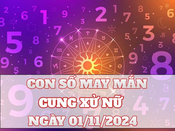 Thống kê con số may mắn cung Xử Nữ ngày 01/11/2024 hôm nay