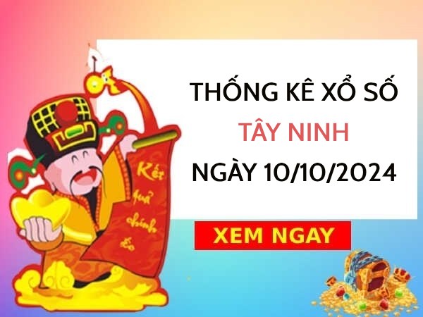 Thống kê con số may mắn xổ số Tây Ninh ngày 10/10/2024 thứ 5