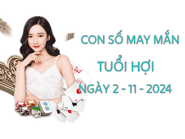 Con số dễ trúng tuổi Hợi ngày 02/11/2024 thứ 7 hôm nay