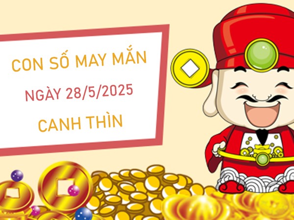 Tử vi tuổi Canh Thìn 28/5/2025 khám phá số hợp mệnh
