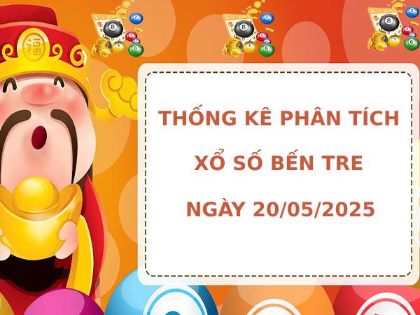 Thống kê phân tích xổ số Bến Tre 20/5/2025 dễ trúng