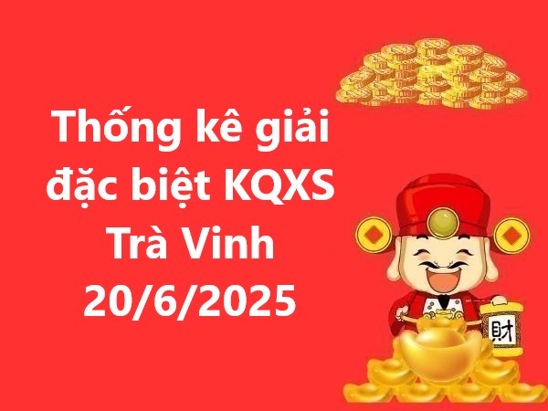 Thống kê giải đặc biệt KQXS Trà Vinh 20/6/2025 hôm nay