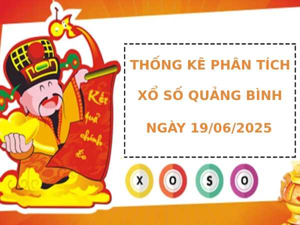 Thống kê phân tích XSQB thứ 5 ngày 19/6/2025 hôm nay