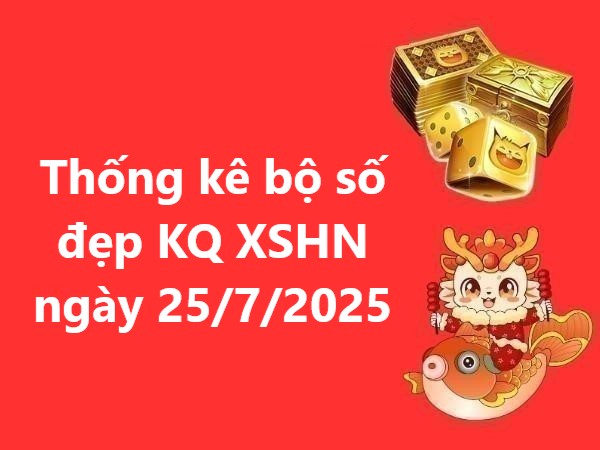 Thống kê bộ số đẹp KQ XSHN ngày 25/7/2025 hôm nay