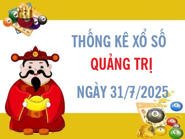 Thống kê xổ số Quảng trị ngày 31/7/2025 thứ 5 may mắn