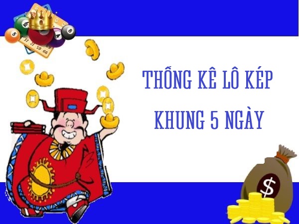 Thống kê lô kép khung 5 ngày chi tiết và hiệu quả nhất