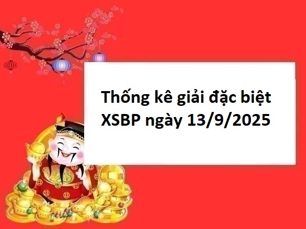 Thống kê giải đặc biệt XSBP ngày 13/9/2025 hôm nay