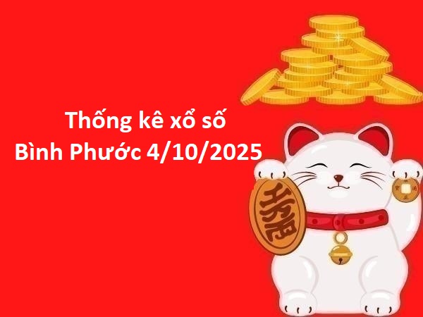 Thống kê xổ số Bình Phước 4/10/2025 giải đặc biệt