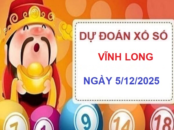 Dự đoán XSVL ngày 5/12 – Dự đoán xổ số Vĩnh Long chuẩn xác