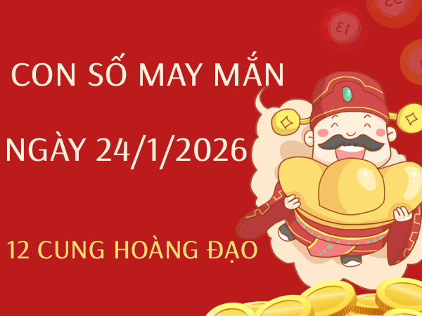 Con số may mắn ngày 24/01/2026 thứ 7 12 cung hoàng đạo