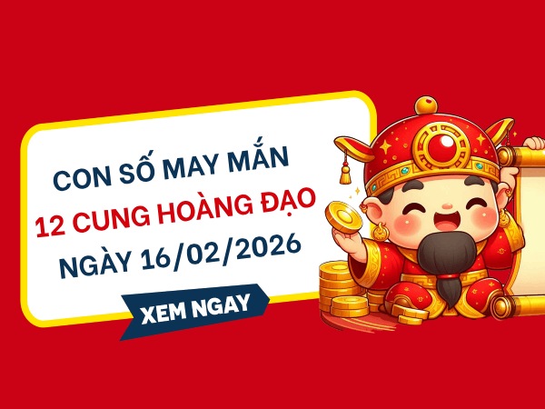 Con số may mắn ngày 16/02 thứ 2 của 12 cung hoàng đạo
