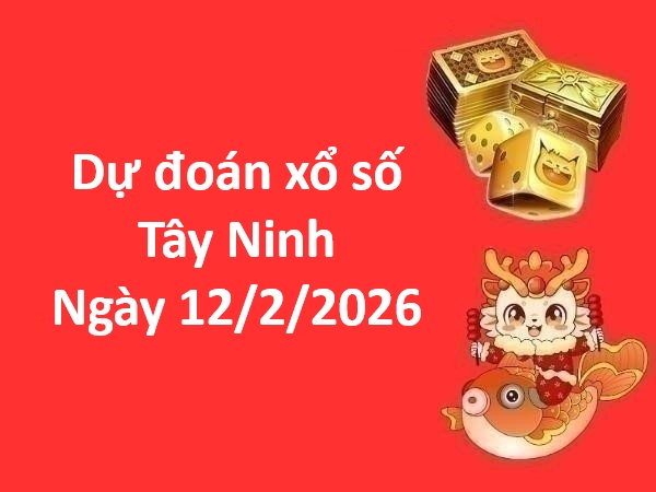 Dự đoán xổ số Tây Ninh ngày 12 tháng 2 thứ 5 miễn phí