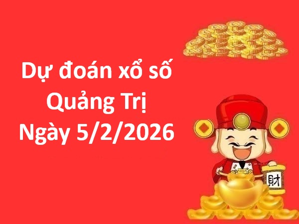 Dự đoán xổ số Quảng Trị ngày 5 tháng 2 thứ 5 miễn phí