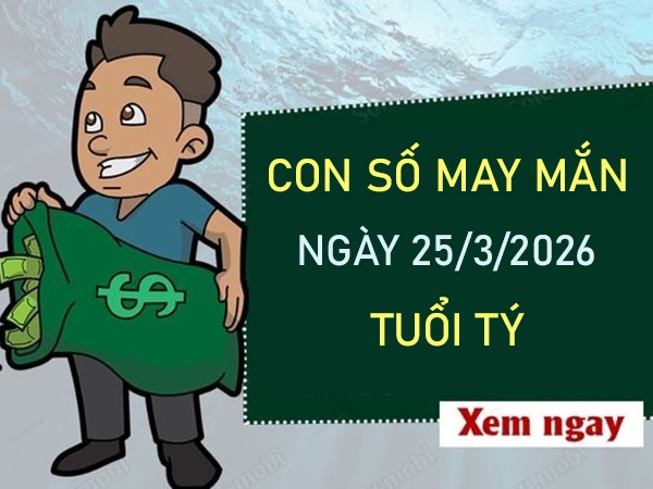 Con số may mắn hôm nay 25/3/2026 thứ 4 tuổi Tý