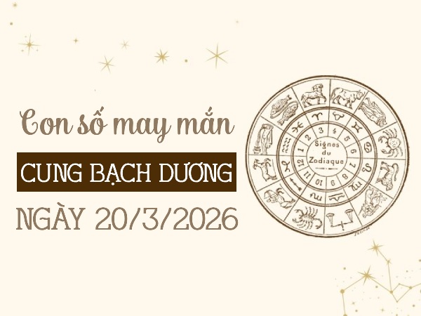 Khám phá con số may mắn ngày 20/03/2026 cung Bạch Dương