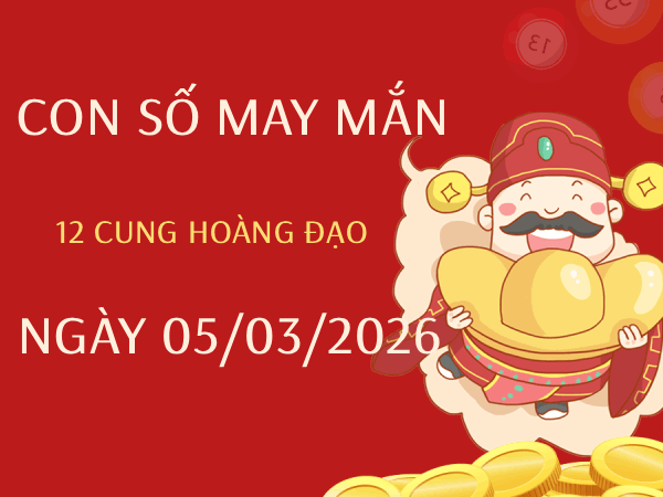 Con số may mắn ngày 05/03/2026 thứ 5 12 cung hoàng đạo