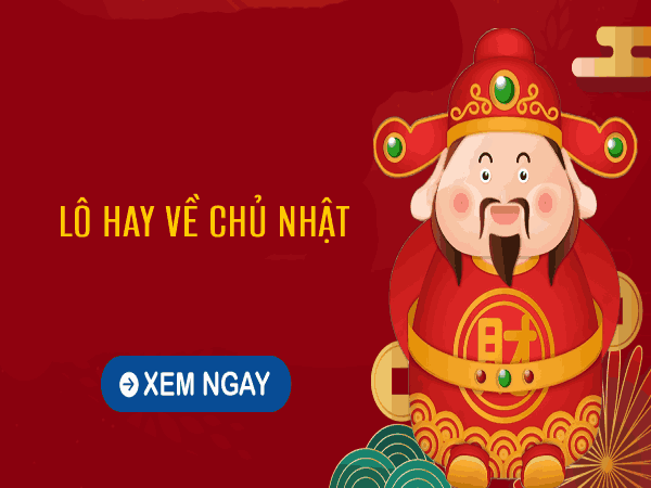 Phân tích lô hay về chủ nhật hàng tuần chuẩn xác nhất