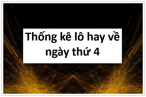 Thống kê lô hay về ngày thứ 4 dựa vào yếu tố tâm linh
