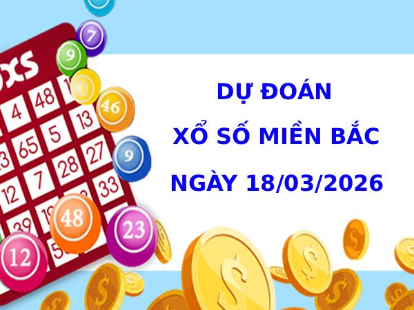Dự đoán XSMB ngày 18 tháng 3 năm 2026 thứ 4 siêu chuẩn