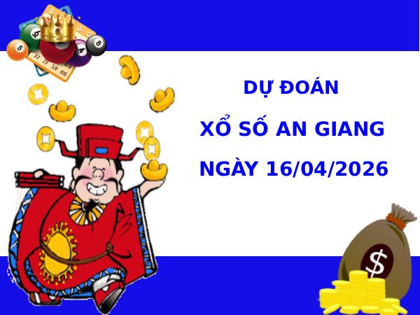 Dự đoán xổ số An Giang ngày 16/4/2026 chính xác