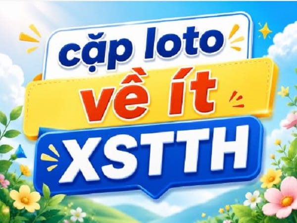 Chuyên gia thống kê cặp loto về ít XSTTH đến hiện tại chi tiết